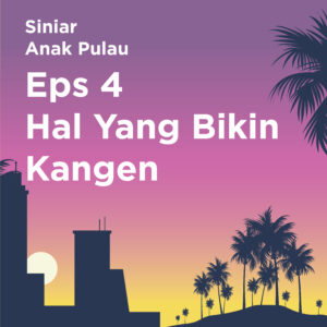 Siniar Anak Pulau Episode 4: Hal Yang Bikin Kangen